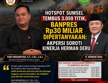 Hotspot Sumsel Tembus 3.059 Titik, Banpres Rp30 Miliar Dipertanyakan: AKPERSI Soroti Kinerja Herman Deru